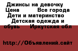 Джинсы на девочку. › Цена ­ 200 - Все города Дети и материнство » Детская одежда и обувь   . Иркутская обл.